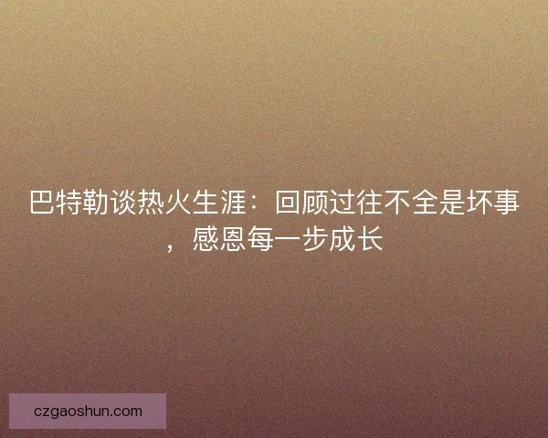 巴特勒谈热火生涯：回顾过往不全是坏事，感恩每一步成长